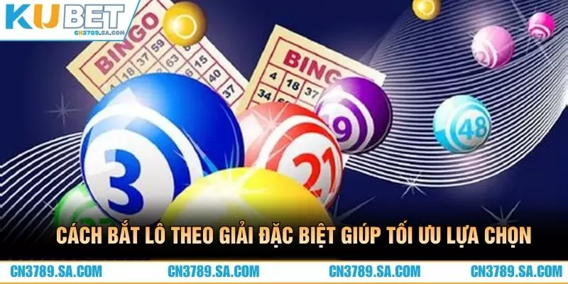 Cách bắt lô theo giải đặc biệt giúp tối ưu lựa chọn